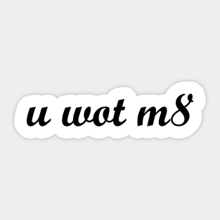 u wot m8 Sticker